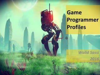 Game
Programmer
Profiles
Walid Sassi
2016
1
 