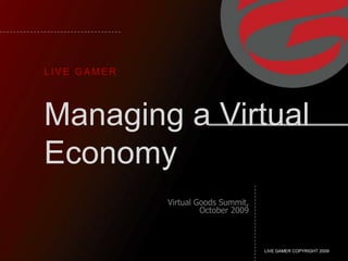 Managing a Virtual Economy LIVE GAMER LIVE GAMER COPYRIGHT 2009 