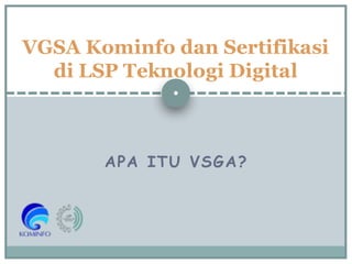Vgsa Aix VGSA Kominfo dan Sertifikasi di LSP Teknologi Digital (PRESENTASI).pptx