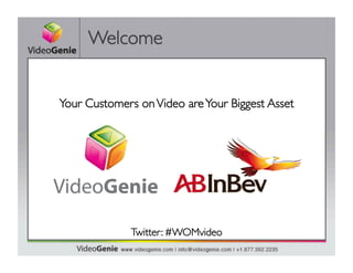 Welcome	



Your Customers on Video are Your Biggest Asset	





              Twitter: #WOMvideo	

 