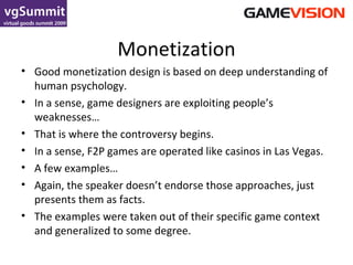 Monetization <ul><li>Good monetization design is based on deep understanding of human psychology. </li></ul><ul><li>In a s...