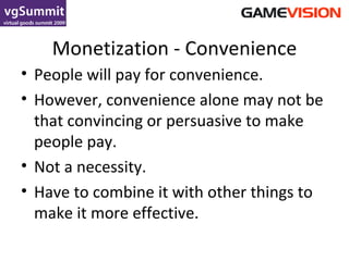 Monetization - Convenience <ul><li>People will pay for convenience. </li></ul><ul><li>However, convenience alone may not b...