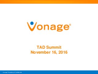 Vonage, Proprietary & Confidential
TAD Summit
November 16, 2016
 