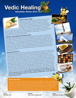Vedic Healing
                                  Newsletter Winter 2012–13


                                                                      rb: Ginger                                            e root of the
                                               Featured He                           linary herb de
                                                                                                          rived from th                     ,
                                                                     mmon cu                                           atous, fibrous
                                                 Ginger is a co                                      e. The rhizom
                                                                  rub, Zin    giber officinal                      and heat      ing in
                                                 perennial sh                                      ent to taste
                                                                           ic root is pung                                       ly used for
                                                 juicy   and aromat                        root powde        r are common                       ory,
                                                                     root or dried                                           ti-inflammat
                                                  nature. Fresh                                           own to be an
                                                                      healing.      It has been sh                           fits of  ginger
                                                  cooking and                                             l health bene
                                                                                     metic. Severa
                                                   antioxid   ant, and antie                                             d assimilatio
                                                                                                                                            n,
                                                                                                          gestion an
                                                                          appetit      e, helps in di                     chest co      ngestion,
                                                      . It stimulates                                    sore throat,
                                     in Ayurveda                                      , flu, arthritis,
  have be      en described                     to treat co     ugh and cold                      sify ginger    as “a safe fo
                                                                                                                                   od
                       gm    , and is used                        Admin      istration clas
  removes phle                                  od and Drug
                          loss. The US Fo
  an  d for weight                       commen       ded doses.”
                      if taken in re                                                 )                                            e head and
   supplement                                               oulder Stand                                       e organs in th
                               rva   ngasana (Sh sic Yoga pose beneficial for th as a “pose good for all
   Yogasana: Sa ulder Stand) is a ba                                                ngasana” tra
                                                                                                         nslates                        nctions. It is
              gasana (Sho                                       word “Sarva                                         ct all body fu
    Sarvan                                  e  thyroid. The                        thyroid ho       rmones affe                    ly to the head
                       , especially th                        the fact that                                     e blood supp
    neck region                          uld be due to                                         increases th                                       uching
                         ” which co                                         heart and                                         e hips and to
    body organs                                           kload of the                                       by flexing th
                        pose so it     reduces wor                       asana” (P        lough pose)                     ssible with      slow deep
     an inverted                                      nded to “Hal                                     as long as po
                                     can be exte                                    sition is held                                    is pose also
     and ne     ck region. It                     the head     . The final po                         ck with bo    th hands. Th                         ent)
                           e   floor, behind                                    orting the ba                                     rgy of movem
     the toes on th                                          es, and supp                                       energy (ene
                          cusing on       the tips of to                          e Air el    ement/Vata                           scontin     ue if you
      breathing, fo                                          uddhi) and th                                      ercise and di
                                           hakra” (Vish                                     g any new ex
      balances       the “Throat C                               ce   before startin
                                              medical advi
                           Always seek
      in the body.
                          discomfort.                                                                                                    influenza viru
                                                                                                                                                            s.
       feel pain or                                                                                                   used by the
                                 edies: Fl     u                                 ious respira       tory illness ca                   . Good pe        rsonal
        Natural Rem common air borne and infect g nose, fatigue, and headache ps. The
        Flu (influen     za) is a                                throat   , runnin                              d for high    risk grou
                                               cough, sore                                    commende                                         year. Rest,
                            clude fever,                                 Vaccine is re                                    from year to
        Symptoms in                                  n and the Flu                                      olves rapidly
                              ents transmiss
                                                  io                                      e virus ev                                          edications
        hygiene prev                                                 season as th                                        d, antiviral m
                                                  ulated every                          mmonly       recommende                        a energy (ene
                                                                                                                                                             rgy
                                 s to be form                     atment is co                                      ement/Kaph
         vaccine need                        mptomatic tre                                        n the Earth el                                 reducing
                              ion, and sy                      da believes
                                                                                  that whe                        to infections
                                                                                                                                    . Kapha
         good hydrat                        oups. Ayurve
                         in high risk gr                                                     is predisposed                                    warm to hot
          are used                                                       e, the body                                       sure, taking
                                                 is ou  t of balanc                         s. Avoidi   ng cold expo                       e) are helpfu
                                                                                                                                                              l.
                               d immunity)                            like symptom                                   i (sinus cleans
          of growth an                           ed to treat Flu                                    rforming Net                                     llerica,
                               herbs are us                                           , and pe                                            inalia bi
          lifestyle and                                          m salty water                                       ficinalis, Term
                                              ling with war                                        ra, Emblica of                                Adhatoda
           nourishing       liquids, garg                     clude: Gly     cerhiza glab                         ngum, Pi    per nigrum,
                                   the ac  ute phase in                      giber offic       inale, Piper lo               ture infect      ions include:
           Herbs used in                                   sanctum, Zin                                     d prevent fu                                    ia
                   inalia chebul
                                        a, Oscimum                                       immunity an                                     rica, Terminal
                                                                   which boost                                       rminalia bille
            Term
                                 Curcuma lo       nga. Others                               blica of   ficinalis, Te
                                                                                                                                     ptoms: mix         1 tsp
            vasica, and                                             somnifera, Em                                 r Flu like sym
                                                 d Withamnia                                      e remedy fo                                        on. Take
             Tinospora       cordifolia, an                  m. Here is     a good hom                           pper, and       ¼ tsp cinnam
                                  d Osc  imum sanctu                               ney, ¼       tsp black pe                 tter” herbal       supplement
             chebula, an                                       with 1 tsp ho                              s “Breathe Be
                                            Ginger juice                                dic Healing’
              of fre shly squeezed                                 g flu. See Ve
                                                   a day durin
                                  ly 2-3 times
              this mix oral                      ge.
                                    e next pa
              formula on th


              Lifestyle Tips: Winter
              Winter is characterized by Cold and Dry weather. The Kapha (Earth) and Vata (Air) energies are
              likely to go out of balance during winter. This may lead to weight gain, worsening of arthritis and
              constipation, and predisposition to respiratory infections. Intake of warm water with honey and
              lemon is recommended, along with use of heating herbs like cinnamon, black pepper, ginger,
              and cloves. You may be able to tolerate spicy foods, fried foods, alcohol, and nuts better
              during winter months, due to their heating nature. Keep yourself warm and covered, take hot
              shower and steam baths, prefer wheat over rice, and avoid cheese, and red meat.



Phone:                                                                    Website:                                                                      Email:
(832) 304-3251                                                            www.vedic-healing.com                                                         info@vedic-healing.com
 