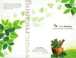 We heal chronic diseases with Lifestyle
Changes, Nutritional Medicine, Healing
Yoga-Pranayama, Personalized Herbal
Supplements, Guided Imagery, and
Spiritual Counseling.




                                                                           A Practice of Integrative & Holistic Medicine




                                                    Vedic Healing
                                               Phone: (832) 304-3251
                                           Email: info@vedic-healing.com
                                          Website: www.vedic-healing.com
 