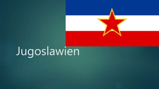 Jugoslawien
 