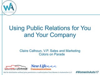 Using Public Relations for You
and Your Company
Claire Calhoun, V.P. Sales and Marketing
Colors on Parade
 