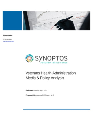 Delivered: Tuesday, May 8, 2012
Prepared By: Andrew B. Einhorn, M.S.
Synoptos Inc
T 703-243-3461
http://synoptos.com
Veterans Health Administration
Media & Policy Analysis
 