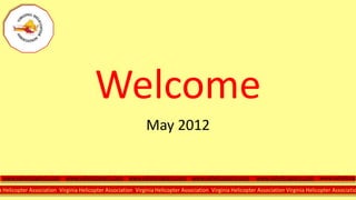 Welcome
                                                              May 2012


 www.vahelicopters.com www.vahelicopters.com www.vahelicopters.com www.vahelicopters.com                    www.vahelicopters.com www.vahelicop

a Helicopter Association Virginia Helicopter Association Virginia Helicopter Association Virginia Helicopter Association Virginia Helicopter Associatio
 