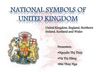United Kingdom, England, Northern
Ireland, Scotland and Wales
Presenters:
Nguyễn Thị Thùy
Vũ Thị Hồng
Bùi Thúy Nga
 