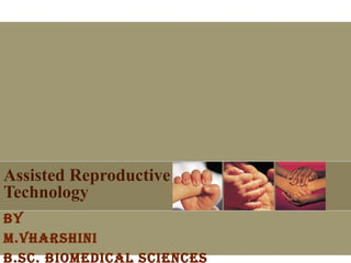 Assisted Reproductive
Technology
By
M.Vharshini
B.sc. BioMedical sciences
 