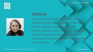 Adriana
Jornalista e Gestora de Projetos Sociais,
trabalhou por 10 anos nos jornais Folha de
S.Paulo, Estadão, revistas VE...