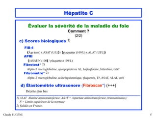 Hépatite C
Évaluer la sévérité de la maladie du foie
Comment ?
(2/2)
c) Scores biologiques 1)
FIB-4
(Âge (ans) x ASAT (U/L...