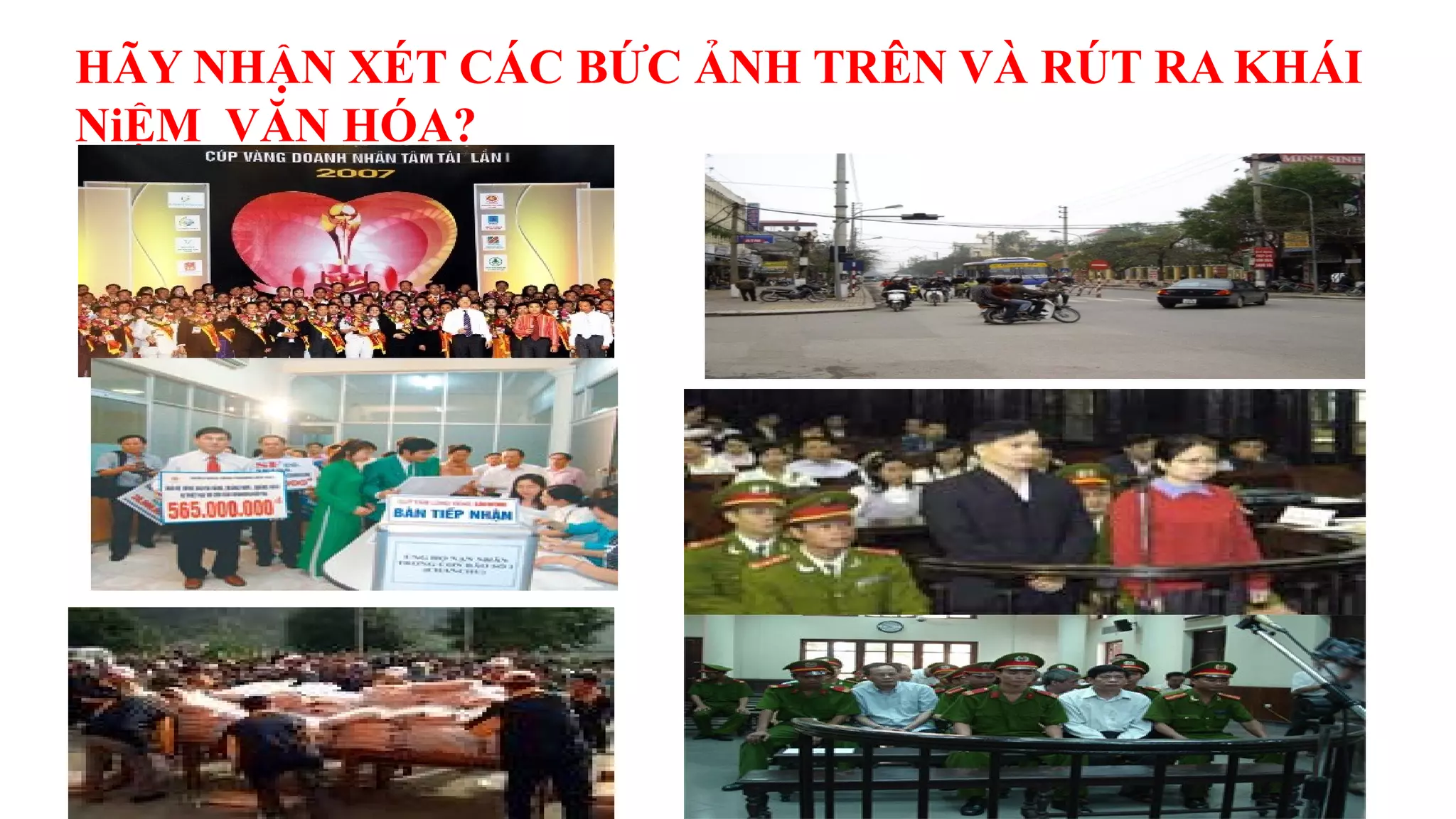 HÃY NHẬN XÉT CÁC BỨC ẢNH TRÊN VÀ RÚT RA KHÁI
NiỆM VĂN HÓA?
 