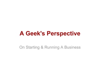 A Geek's Perspective On Starting & Running A Business 