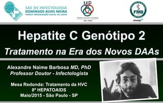 Alexandre Naime Barbosa MD, PhD
Professor Doutor - Infectologista
Mesa Redonda: Tratamento da HVC
8º HEPATOAIDS
Maio/2015 - São Paulo - SP
 