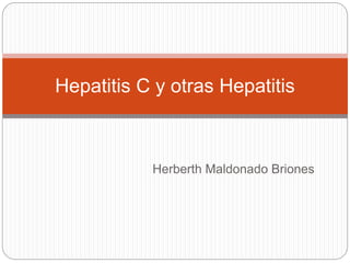 Herberth Maldonado Briones
Hepatitis C y otras Hepatitis
 