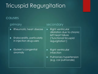 Tricuspid Regurgitation
Management
 Correction of the cause of right ventricular
overload (if TR is due to right ventricu...