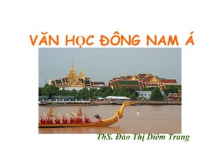 VĂN HỌC ĐÔNG NAM Á ThS. Đào Thị Diễm Trang 