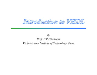 By
          Prof P P Ghadekar
Vishwakarma Institute of Technology, Pune
 