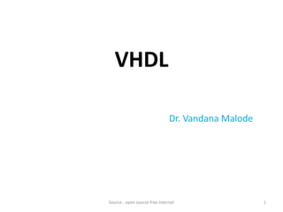 VHDL
Dr. Vandana Malode
1Source : open source free internet
 