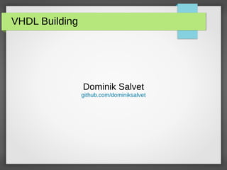 VHDL Building
Dominik Salvet
github.com/dominiksalvet
 