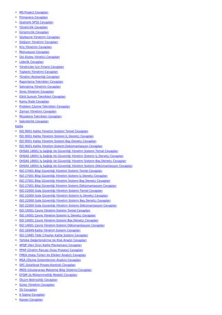 • MS Project Cevapları
• Primavera Cevapları
• İstatistik SPSS Cevapları
• Yöneticilik Cevapları
• Girişimcilik Cevapları
• Sözleşme Yönetimi Cevapları
• Değişim Yönetimi Cevapları
• Kriz Yönetimi Cevapları
• Motivasyon Cevapları
• Üst Düzey Yönetici Cevapları
• Liderlik Cevapları
• Yöneticiler İçin Finans Cevapları
• Toplantı Yönetimi Cevapları
• Yönetici Asistanlığı Cevapları
• Raporlama Teknikleri Cevapları
• Satınalma Yönetimi Cevapları
• Stres Yönetimi Cevapları
• Etkili Sunum Teknikleri Cevapları
• Kamu İhale Cevapları
• Problem Çözme Teknikleri Cevapları
• Zaman Yönetimi Cevapları
• Müzakere Teknikleri Cevapları
• Sekreterlik Cevapları
Kalite
• ISO 9001 Kalite Yönetim Sistemi Temel Cevapları
• ISO 9001 Kalite Yönetim Sistemi İç Denetçi Cevapları
• ISO 9001 Kalite Yönetim Sistemi Baş Denetçi Cevapları
• ISO 9001 Kalite Yönetim Sistemi Dokümantasyon Cevapları
• OHSAS 18001 İş Sağlığı Ve Güvenliği Yönetim Sistemi Temel Cevapları
• OHSAS 18001 İş Sağlığı Ve Güvenliği Yönetim Sistemi İç Denetçi Cevapları
• OHSAS 18001 İş Sağlığı Ve Güvenliği Yönetim Sistemi Baş Denetçi Cevapları
• OHSAS 18001 İş Sağlığı Ve Güvenliği Yönetim Sistemi Dökümantasyon Cevapları
• ISO 27001 Bilgi Güvenliği Yönetim Sistemi Temel Cevapları
• ISO 27001 Bilgi Güvenliği Yönetim Sistemi İç Denetçi Cevapları
• ISO 27001 Bilgi Güvenliği Yönetim Sistemi Baş Denetçi Cevapları
• ISO 27001 Bilgi Güvenliği Yönetim Sistemi Dökümantasyon Cevapları
• ISO 22000 Gıda Güvenliği Yönetim Sistemi Temel Cevapları
• ISO 22000 Gıda Güvenliği Yönetim Sistemi İç Denetçi Cevapları
• ISO 22000 Gıda Güvenliği Yönetim Sistemi Baş Denetçi Cevapları
• ISO 22000 Gıda Güvenliği Yönetim Sistemi Dökümantasyon Cevapları
• ISO 14001 Çevre Yönetim Sistemi Temel Cevapları
• ISO 14001 Çevre Yönetim Sistemi İç Denetçi Cevapları
• ISO 14001 Çevre Yönetim Sistemi Baş Denetçi Cevapları
• ISO 14001 Çevre Yönetim Sistemi Dökümantasyon Cevapları
• ISO 16949 Kalite Yönetim Sistemi Cevapları
• ISO 13485 Tıbbi Cihazlar Kalite Sistemi Cevapları
• Tehlike Değerlendirme Ve Risk Analizi Cevapları
• APQP (İleri Ürün Kalite Planlaması) Cevapları
• PPAP (Üretim Parçası Onay Prosesi) Cevapları
• FMEA (Hata Türleri Ve Etkileri Analizi) Cevapları
• MSA (Ölçme Sistemlerinin Analizi) Cevapları
• SPC (İstatiksel Proses Kontrol) Cevapları
• IMDS (Uluslararası Malzeme Bilgi Sistemi) Cevapları
• EFQM (İş Mükemmelliği Modeli) Cevapları
• Ölçüm Belirsizliği Cevapları
• Süreç Yönetimi Cevapları
• 5S Cevapları
• 6 Sigma Cevapları
• Kaizen Cevapları
 