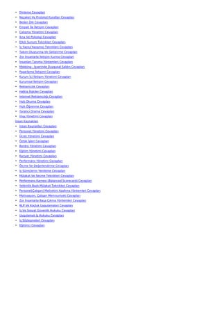 • Dinleme Cevapları
• Nezaket Ve Protokol Kuralları Cevapları
• Beden Dili Cevapları
• Empati İle İletişim Cevapları
• Çatışma Yönetimi Cevapları
• İkna Ve Psikoloji Cevapları
• Etkili Sunum Teknikleri Cevapları
• İş Yazısı(Yazışma) Teknikleri Cevapları
• Takım Oluşturma Ve Geliştirme Cevapları
• Zor İnsanlarla İletişim Kurma Cevapları
• İnsanları Tanıma Yöntemleri Cevapları
• Mobbing - İşyerinde Duygusal Saldırı Cevapları
• Pazarlama İletişimi Cevapları
• Kurum İçi İletişim Yönetimi Cevapları
• Kurumsal İletişim Cevapları
• Reklamcılık Cevapları
• Halkla İlişkiler Cevapları
• İnternet Reklamcılığı Cevapları
• Hızlı Okuma Cevapları
• Hızlı Öğrenme Cevapları
• Yaratıcı Drama Cevapları
• İmaj Yönetimi Cevapları
İnsan Kaynakları
• İnsan Kaynakları Cevapları
• Personel Yönetimi Cevapları
• Ücret Yönetimi Cevapları
• Özlük İşleri Cevapları
• Bordro Yönetimi Cevapları
• Eğitim Yönetimi Cevapları
• Kariyer Yönetimi Cevapları
• Performans Yönetimi Cevapları
• Ölçme Ve Değerlendirme Cevapları
• İş Süreçlerini Yenileme Cevapları
• Mülakat Ve Seçme Teknikleri Cevapları
• Performans Karnesi (Balanced Scorecard) Cevapları
• Yetkinlik Bazlı Mülakat Teknikleri Cevapları
• Personel(Çalışan) Maliyetini Azaltma Yöntemleri Cevapları
• Motivasyon, Çalışan Memnuniyeti Cevapları
• Zor İnsanlarla Başa Çıkma Yöntemleri Cevapları
• NLP Ve Koçluk Uygulamaları Cevapları
• İş Ve Sosyal Güvenlik Hukuku Cevapları
• Uygulamalı İş Hukuku Cevapları
• İş Sözleşmeleri Cevapları
• Eğitimci Cevapları
 