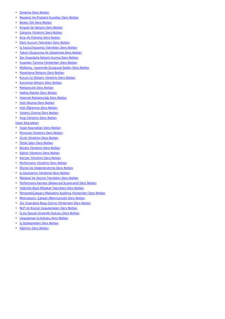 • Dinleme Ders Notları
• Nezaket Ve Protokol Kuralları Ders Notları
• Beden Dili Ders Notları
• Empati İle İletişim Ders Notları
• Çatışma Yönetimi Ders Notları
• İkna Ve Psikoloji Ders Notları
• Etkili Sunum Teknikleri Ders Notları
• İş Yazısı(Yazışma) Teknikleri Ders Notları
• Takım Oluşturma Ve Geliştirme Ders Notları
• Zor İnsanlarla İletişim Kurma Ders Notları
• İnsanları Tanıma Yöntemleri Ders Notları
• Mobbing - İşyerinde Duygusal Saldırı Ders Notları
• Pazarlama İletişimi Ders Notları
• Kurum İçi İletişim Yönetimi Ders Notları
• Kurumsal İletişim Ders Notları
• Reklamcılık Ders Notları
• Halkla İlişkiler Ders Notları
• İnternet Reklamcılığı Ders Notları
• Hızlı Okuma Ders Notları
• Hızlı Öğrenme Ders Notları
• Yaratıcı Drama Ders Notları
• İmaj Yönetimi Ders Notları
İnsan Kaynakları
• İnsan Kaynakları Ders Notları
• Personel Yönetimi Ders Notları
• Ücret Yönetimi Ders Notları
• Özlük İşleri Ders Notları
• Bordro Yönetimi Ders Notları
• Eğitim Yönetimi Ders Notları
• Kariyer Yönetimi Ders Notları
• Performans Yönetimi Ders Notları
• Ölçme Ve Değerlendirme Ders Notları
• İş Süreçlerini Yenileme Ders Notları
• Mülakat Ve Seçme Teknikleri Ders Notları
• Performans Karnesi (Balanced Scorecard) Ders Notları
• Yetkinlik Bazlı Mülakat Teknikleri Ders Notları
• Personel(Çalışan) Maliyetini Azaltma Yöntemleri Ders Notları
• Motivasyon, Çalışan Memnuniyeti Ders Notları
• Zor İnsanlarla Başa Çıkma Yöntemleri Ders Notları
• NLP Ve Koçluk Uygulamaları Ders Notları
• İş Ve Sosyal Güvenlik Hukuku Ders Notları
• Uygulamalı İş Hukuku Ders Notları
• İş Sözleşmeleri Ders Notları
• Eğitimci Ders Notları
 