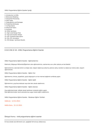 VHDL Programlama Eğitimi Esenler İçeriği


1- Introduction to VHDL
2- Behavioral Modeling
3- Sequential Processing
4- Data Types
5- Subprograms and Packages
6- Predefined Attributes
7- Configurations
8- Advanced Topics
9- Synthesis
10- VHDL Synthesis
11- High Level Design Flow
12- Top-Level System Design
13- CPU: Synthesis Description
14- CPU: RTL Simulation
15- CPU Design: Synthesis Results



 



0 212 236 22 18 - VHDL Programlama Eğitimi Esenler




VHDL Programlama Eğitimi Esenler - Eğitmenlerimiz

Elektronik, Bilgisayar Mühendisi/Öğretmeni olan eğitmenlerimiz, alanlarında uzun yıllar çalışmış ve tecrübelidir.


Eğitmenlerimiz; alanında birikim ve bilgisi olan, bilgisini öğrenciye aktarma yetisine sahip, kendisini ve öğrenciyi motive eden, başarılı
eğitmenlerdir.

VHDL Programlama Eğitimi Esenler - Eğitim Yeri

Eğitimlerimiz; klimalı, projektörlü, güçlü bilgisayarlı ve hızlı internet bağlantılı sınıflarda yapılır.

VHDL Programlama Eğitimi Esenler - Eğitim Şekli

Eğitimlerimizi, grup'lara katılarak veya özel ders olarak alabilirsiniz.

VHDL Programlama Eğitimi Esenler - Eğitim Zamanı

Grup eğitimlerimizde; haftalık olarak belirlenen sürelerde eğitim yapılır.
Özel eğitimlerimizde; kendi zamanlarınıza uygun olarak eğitim alabilirsiniz.



VHDL Programlama Eğitimi Esenler - Planlanan Eğitim Tarihleri

Hafta İçi : 12 01 2012


Hafta Sonu : 31 12 2011




Önkayıt Formu - vhdl programlama eğitimi esenler


En kısa sürede size dönmemiz için, aşağıdaki formumuzu doldurunuz.
 