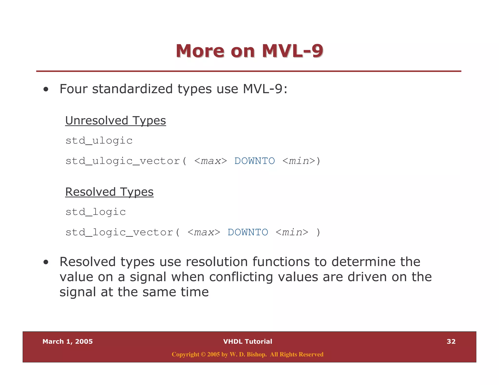 #
Copyright © 2005 by W. D. Bishop. All Rights Reserved
"" 33..
% * ) 94$
std_ulogic
std_ulogic_vector( <max> DOWNTO <min>)
?
std_logic
std_logic_vector( <max> DOWNTO <min> )
% ?
&
 