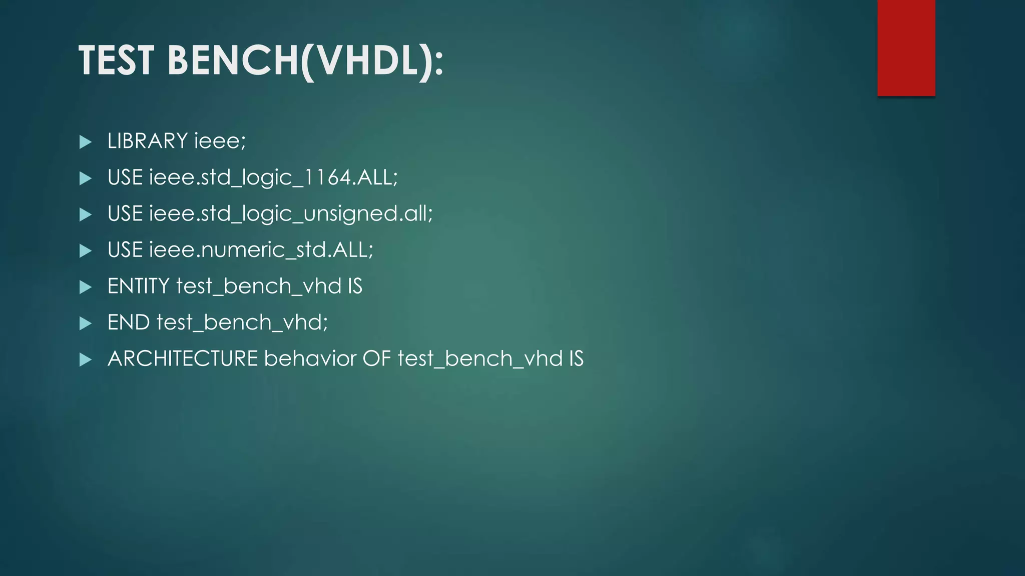 TEST BENCH(VHDL):
 LIBRARY ieee;
 USE ieee.std_logic_1164.ALL;
 USE ieee.std_logic_unsigned.all;
 USE ieee.numeric_std.ALL;
 ENTITY test_bench_vhd IS
 END test_bench_vhd;
 ARCHITECTURE behavior OF test_bench_vhd IS
 