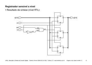 VHDL Descrição e Síntese de Circuitos Digitais Roberto d’Amore ISBN 85-216-1452-7 Editora LTC www.ltceditora.com.br Imagens curso rápido revisão 3.1 49
Registrador sensível a nível
• Resultado da síntese (nível RTL):
 