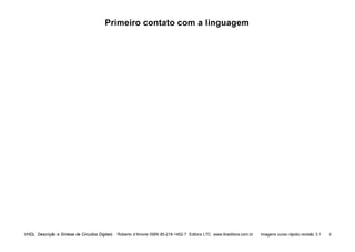 VHDL Descrição e Síntese de Circuitos Digitais Roberto d’Amore ISBN 85-216-1452-7 Editora LTC www.ltceditora.com.br Imagens curso rápido revisão 3.1 8
Primeiro contato com a linguagem
 