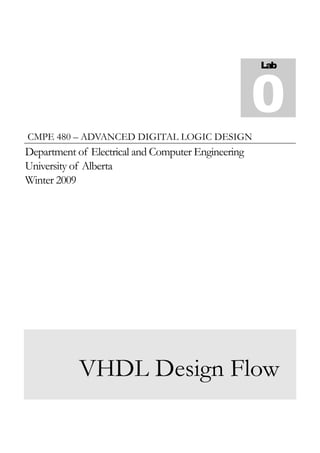 0
Lab

CMPE 480 – ADVANCED DIGITAL LOGIC DESIGN

Department of Electrical and Computer Engineering
University of Alberta
Winter 2009

VHDL Design Flow

 