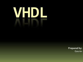 VHDL Prepared by: Gaurav 