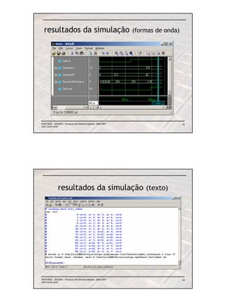 resultados da simulação                                        (formas de onda)




FEUP/DEEC : EEC0055 / Projecto de Sistemas Digitais, 2006/2007                      43
José Carlos Alves




               resultados da simulação (texto)




FEUP/DEEC : EEC0055 / Projecto de Sistemas Digitais, 2006/2007                      44
José Carlos Alves
 