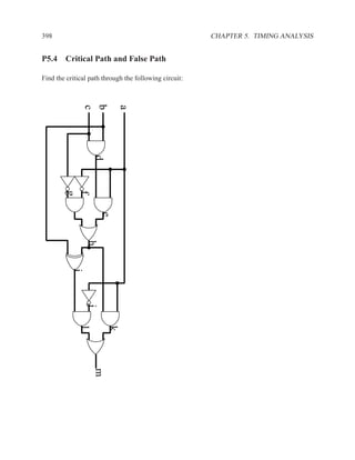 398                                                     CHAPTER 5. TIMING ANALYSIS


P5.4 Critical Path and False Path

Find the critical path through the following circuit:

               b
               c


                            a
                   d
        g
        f
                      e
                h
           i
                j
              l

                        k
                   m
 