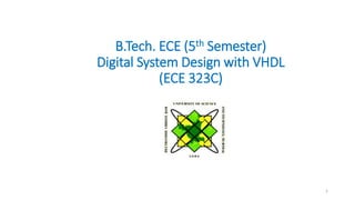 B.Tech. ECE (5th Semester)
Digital System Design with VHDL
(ECE 323C)
1
 
