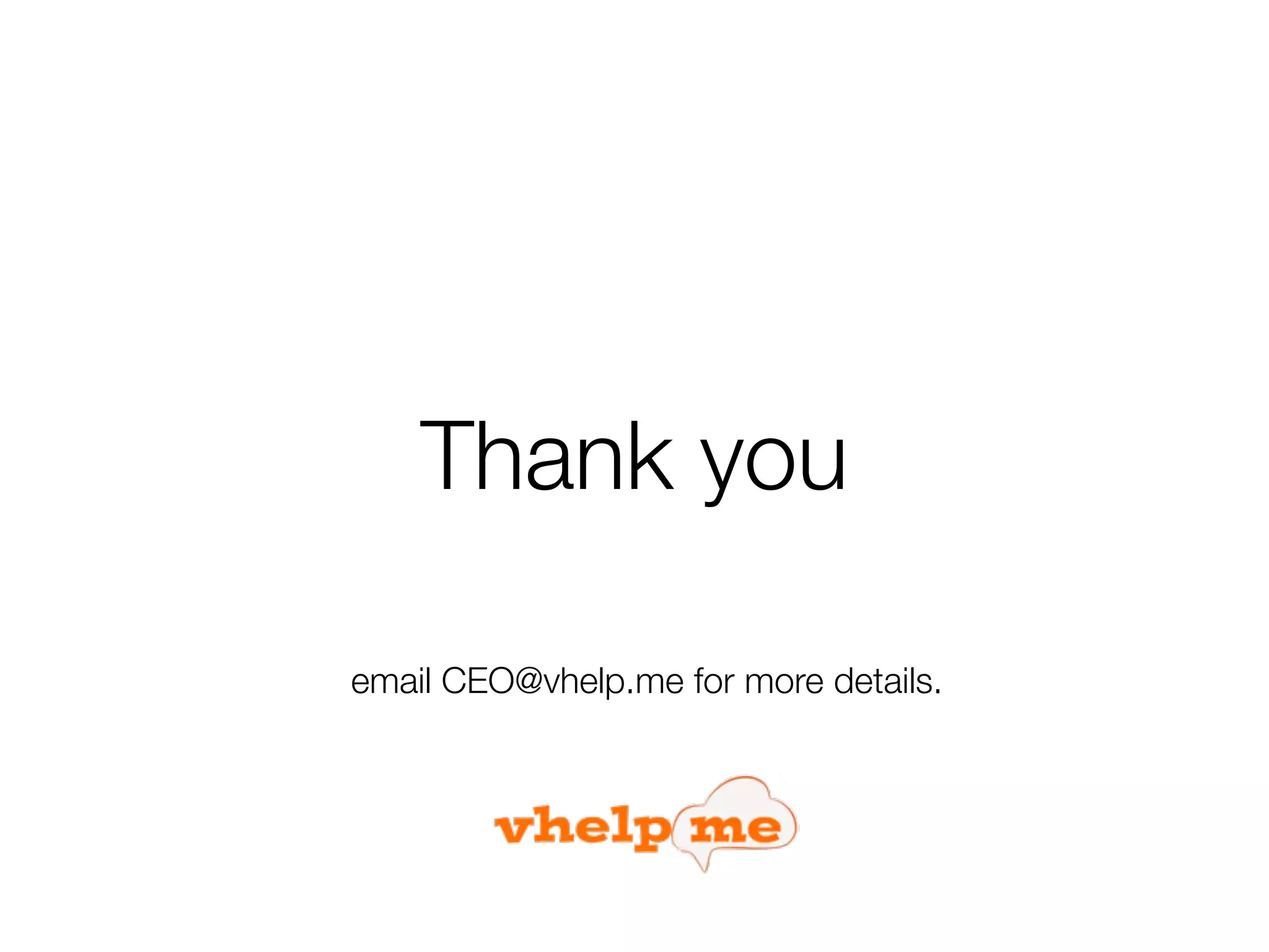 Thank you

email CEO@vhelp.me for more details.
 