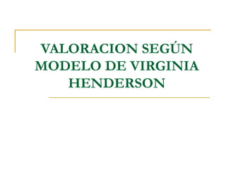 VALORACION SEGÚN
MODELO DE VIRGINIA
HENDERSON
 