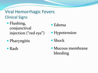 Viral Hemorrhagic Fevers
Clinical Signs
 Flushing,
conjunctival
injection (“red eye”)
 Pharyngitis
 Rash
 Edema
 Hypotension
 Shock
 Mucous membrane
bleeding
 