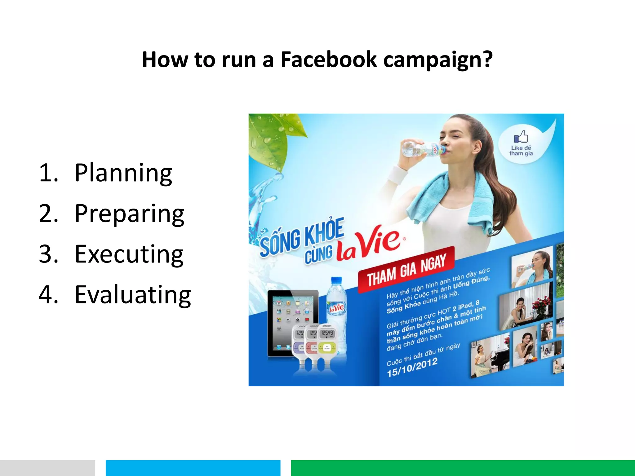 VHT
           How to run a Facebook campaign?



1.    Planning
2.    Preparing
3.    Executing
4.    Evaluating
 