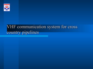 VHF communication system for cross
country pipelines
 