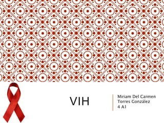 VIH
Miriam Del Carmen
Torres González
4 A1
 