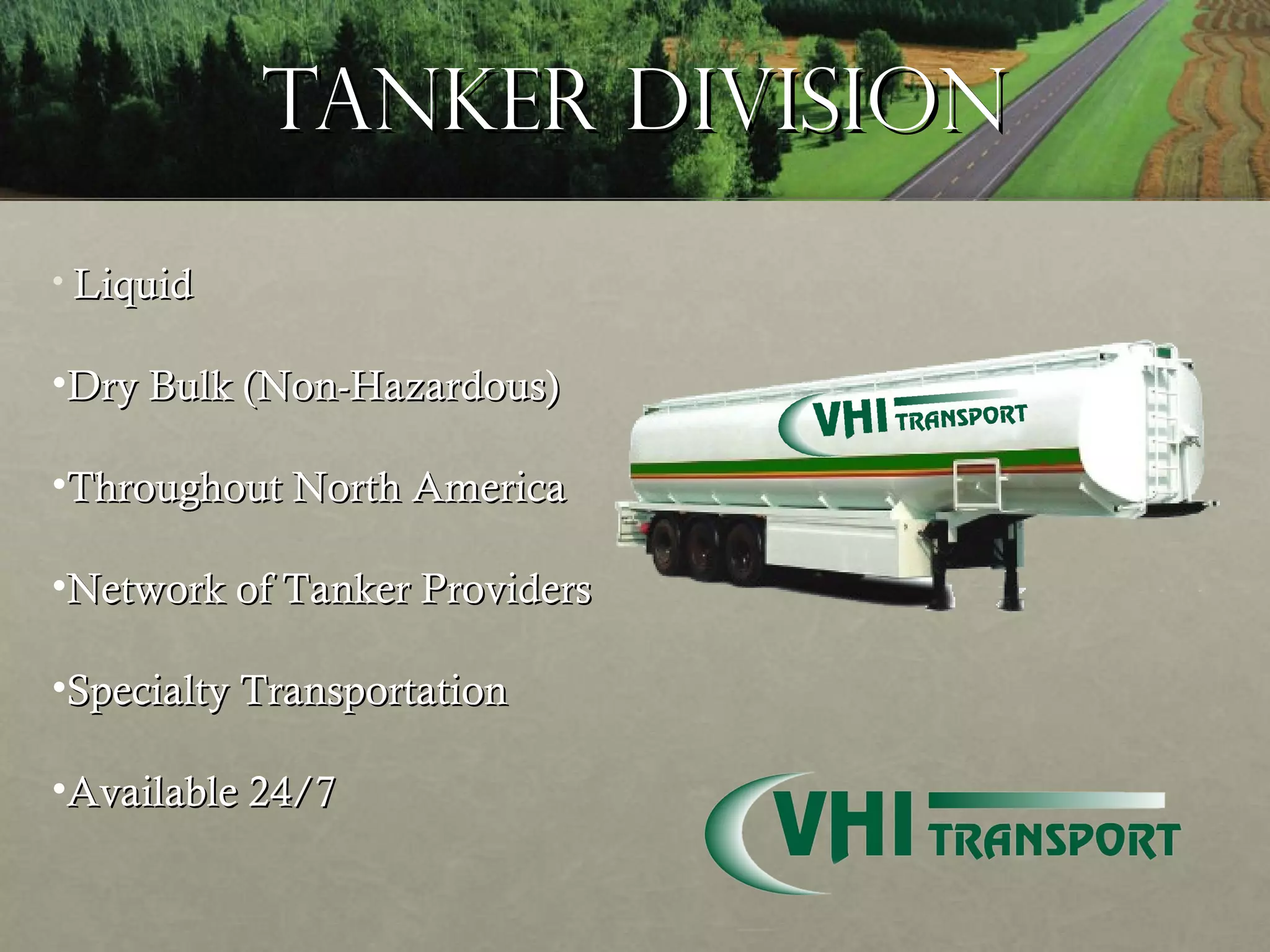 Tanker Division Liquid Dry Bulk (Non-Hazardous) Throughout North America Network of Tanker Providers Specialty Transportation Available 24/7 