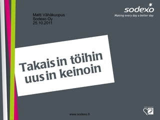 Takaisin töihin uusin keinoin Matti Vähäkuopus Sodexo Oy 25.10.2011 www.sodexo.fi 