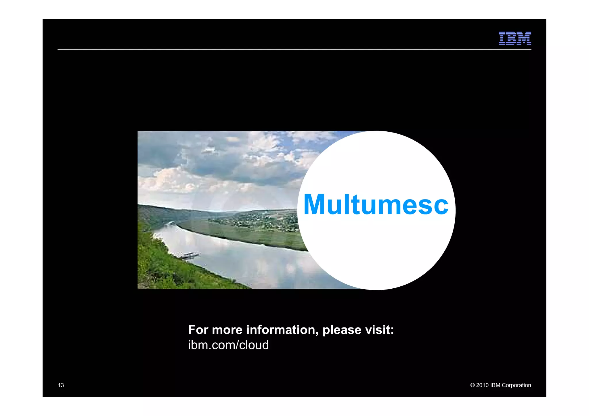 Multumesc



     For more information, please visit:
     ibm.com/cloud


13                                         © 2010 IBM Corporation
 