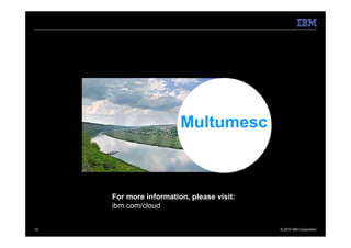 Multumesc



     For more information, please visit:
     ibm.com/cloud


13                                         © 2010 IBM Corporation
 