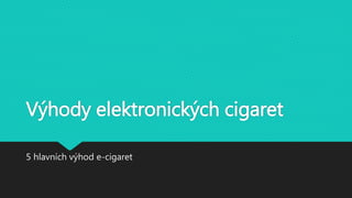 Výhody elektronických cigaret
5 hlavních výhod e-cigaret
 